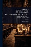Calendario Universale, Ecclesiastico, E Civile Perpetuo ...
