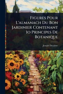 Figures Pour L'almanach Du Bon Jardinier Contenant 1o Principes De Botanique - Decaisne, Joseph