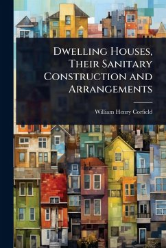 Dwelling Houses, Their Sanitary Construction and Arrangements Cover Dwelling Houses, Their Sanitary Construction and Arrangements