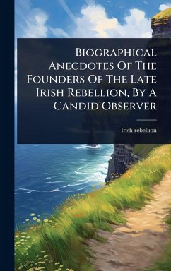 Biographical Anecdotes Of The Founders Of The Late Irish Rebellion, By A Candid Observer - Irish, Rebellion