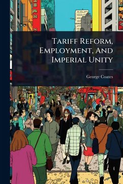 Tariff Reform, Employment, And Imperial Unity - Coates, George