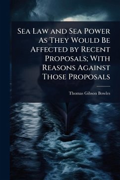 Cover Sea Law and Sea Power As They Would Be Affected by Recent Proposals; With Reasons Against Those Proposals
