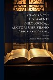 Clavis Novi Testamenti Philologica, ... Auctore Christiano Abrahamo Wahl, Clavis Novi Testamenti Philologica, ... Auctore Christiano Abrahamo Wahl,