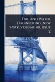 Fire And Water Engineering, New York, Volume 40, Issue 2 Fire And Water Engineering, New York, Volume 40, Issue 2