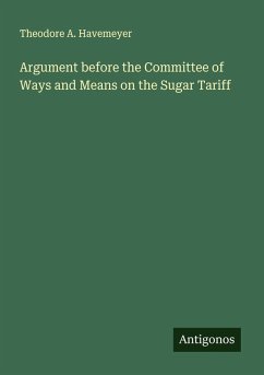 Argument before the Committee of Ways and Means on the Sugar Tariff - Havemeyer, Theodore A.