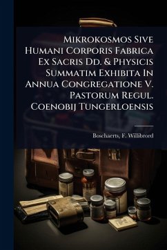 Mikrokosmos Sive Humani Corporis Fabrica Ex Sacris Dd. & Physicis Summatim Exhibita In Annua Congregatione V. Pastorum Regul. Coenobij Tungerloensis - Willibrord, Boschaerts F