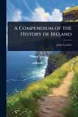 A Compendium of the History of Ireland A Compendium of the History of Ireland