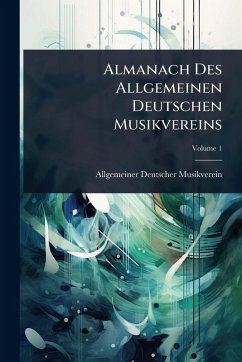 Almanach Des Allgemeinen Deutschen Musikvereins - Musikverein, Allgemeiner Deutscher Almanach Des Allgemeinen Deutschen Musikvereins - Musikverein, Allgemeiner Deutscher