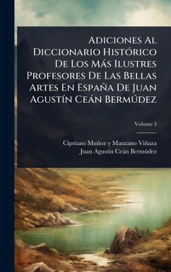 Adiciones Al Diccionario HistÃ3rico De Los Màs Ilustres Profesores De Las Bellas Artes En España De Juan AgustÃ-n Ceàn Bermðdez Cover Adiciones Al Diccionario HistÃ3rico De Los Màs Ilustres Profesores De Las Bellas Artes En España De Juan AgustÃ-n Ceàn Bermðdez