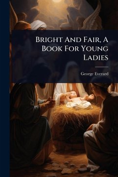 Cover Bright And Fair, A Book For Young Ladies
