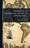Handbook of Aboriginal American Antiquities ...