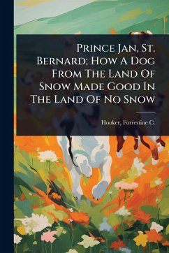 Cover Prince Jan, St. Bernard; How A Dog From The Land Of Snow Made Good In The Land Of No Snow