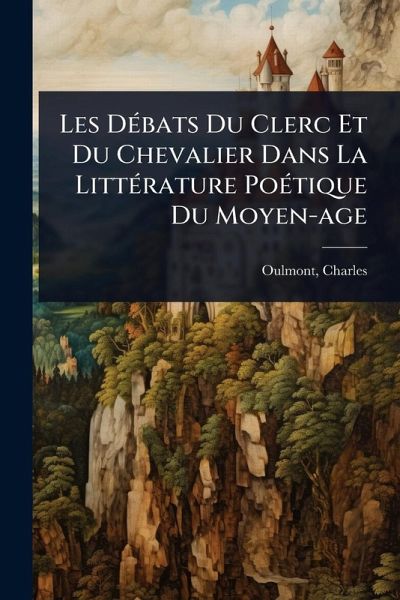 Les DÃ(c)bats Du Clerc Et Du Chevalier Dans La LittÃ(c)rature PoÃ(c)tique Du Moyen-age