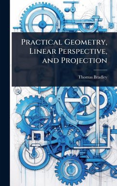 Practical Geometry, Linear Perspective, and Projection - Bradley, Thomas