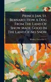 Prince Jan, St. Bernard; How A Dog From The Land Of Snow Made Good In The Land Of No Snow