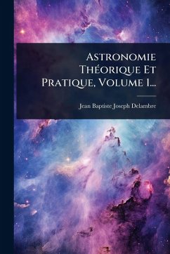 Cover Astronomie ThÃ(c)orique Et Pratique, Volume 1...