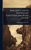 Bailliere's South Australian Gazetteer and Road Guide Bailliere's South Australian Gazetteer and Road Guide
