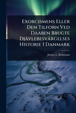 Exorcismens Eller Den Tilforn Ved Daaben Brugte Djävlebesvärgelses Historie I Danmark - Rohmann, Jörgen L