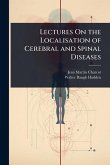 Lectures On the Localisation of Cerebral and Spinal Diseases Lectures On the Localisation of Cerebral and Spinal Diseases