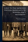 A Key To The Improved Edition (mongan's) Of Walkingame's Arithmetic