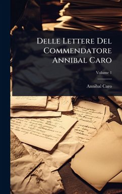 Delle Lettere Del Commendatore Annibal Caro - Caro, Annibal