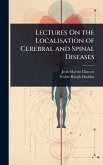 Lectures On the Localisation of Cerebral and Spinal Diseases Lectures On the Localisation of Cerebral and Spinal Diseases
