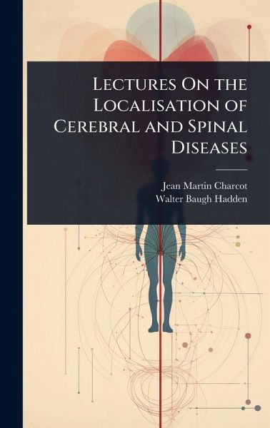 Lectures On the Localisation of Cerebral and Spinal Diseases Lectures On the Localisation of Cerebral and Spinal Diseases