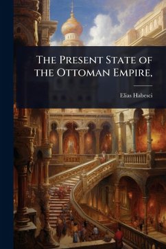 The Present State of the Ottoman Empire, - Habesci, Elias
