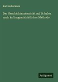 Der Geschichtsunterricht auf Schulen nach kulturgeschichtlicher Methode Der Geschichtsunterricht auf Schulen nach kulturgeschichtlicher Methode