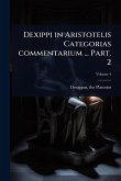 Dexippi in Aristotelis Categorias commentarium ... Part. 2 Dexippi in Aristotelis Categorias commentarium ... Part. 2