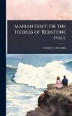 Marian Grey; Or the Heiress of Redstone Hall Marian Grey; Or the Heiress of Redstone Hall