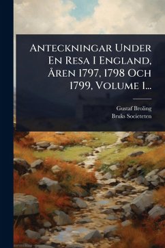 Cover Anteckningar Under En Resa I England, Ã...ren 1797, 1798 Och 1799, Volume 1...