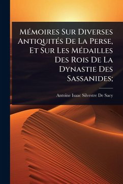 Cover MÃ(c)moires Sur Diverses AntiquitÃ(c)s De La Perse, Et Sur Les MÃ(c)dailles Des Rois De La Dynastie Des Sassanides;