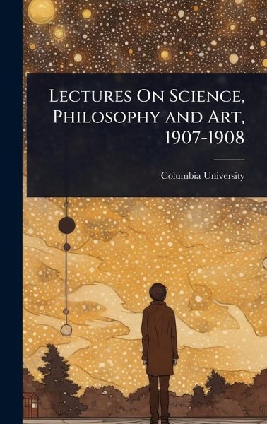 Lectures On Science, Philosophy and Art, 1907-1908 Lectures On Science, Philosophy and Art, 1907-1908