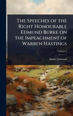 The Speeches of the Right Honourable Edmund Burke on the Impeachment of Warren Hastings - Burke, Edmund