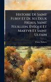 Histoire De Saint Fursy Et De Ses Deux Frères, Saint Feuillien, ÃvÃ(c)que Et Martyr Et Saint Ultain Histoire De Saint Fursy Et De Ses Deux Frères, Saint Feuillien, ÃvÃ(c)que Et Martyr Et Saint Ultain