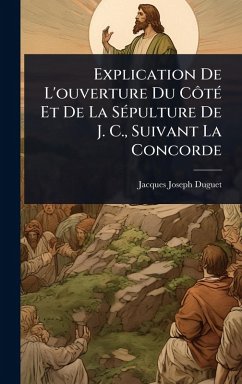 Explication De L'ouverture Du CÃ´tÃ(c) Et De La SÃ(c)pulture De J. C., Suivant La Concorde - Duguet, Jacques-Joseph