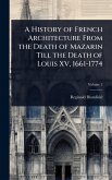 A History of French Architecture From the Death of Mazarin Till the Death of Louis XV, 1661-1774