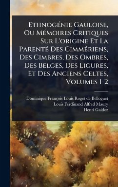 EthnogÃ(c)nie Gauloise, Ou MÃ(c)moires Critiques Sur L'origine Et La ParentÃ(c) Des CimmÃ(c)riens, Des Cimbres, Des Ombres, Des Belges, Des Ligures, Et Des Anciens Celtes, Volumes 1-2 - Maury, Louis-Ferdinand-Alfred; Gaidoz, Henri