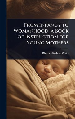 Cover From Infancy to Womanhood, a Book of Instruction for Young Mothers