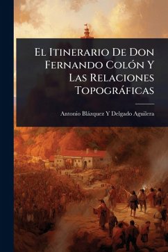 El Itinerario De Don Fernando ColÃ3n Y Las Relaciones Topogràficas - Delgado-Aguilera, Antonio Blàzquez Y El Itinerario De Don Fernando ColÃ3n Y Las Relaciones Topogràficas - Delgado-Aguilera, Antonio Blàzquez Y