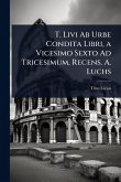 T. Livi Ab Urbe Condita Libri, a Vicesimo Sexto Ad Tricesimum, Recens. A. Luchs T. Livi Ab Urbe Condita Libri, a Vicesimo Sexto Ad Tricesimum, Recens. A. Luchs