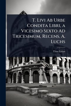Cover T. Livi Ab Urbe Condita Libri, a Vicesimo Sexto Ad Tricesimum, Recens. A. Luchs