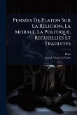 PensÃ(c)es De Platon Sur La Religion, La Morale, La Politique, Recueillies Et Traduites