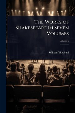 The Works of Shakespeare in Seven Volumes - Theobald, William