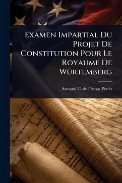 Examen Impartial Du Projet De Constitution Pour Le Royaume De WÃ1/4rtemberg Examen Impartial Du Projet De Constitution Pour Le Royaume De WÃ1/4rtemberg