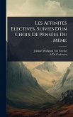 Les AffinitÃ(c)s Electives, Suivies D'un Choix De PensÃ(c)es Du MÃame Les AffinitÃ(c)s Electives, Suivies D'un Choix De PensÃ(c)es Du MÃame