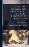 An Oration, Delivered In St. Philip's Church, Before The Inhabitants Of Charleston