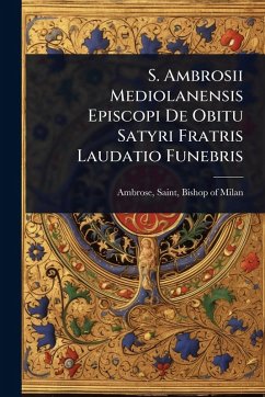 Cover S. Ambrosii Mediolanensis Episcopi De Obitu Satyri Fratris Laudatio Funebris