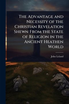 Cover The Advantage and Necessity of the Christian Revelation Shewn From the State of Religion in the Ancient Heathen World